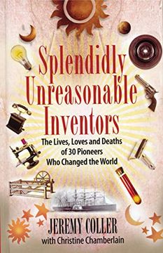 portada Splendidly Unreasonable Inventors: The Lives, Loves and Deaths of 30 Pioneers who Changed the World (en Inglés)