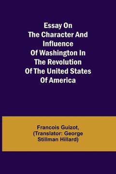 portada Essay on the Character and Influence of Washington in the Revolution of the United States of America
