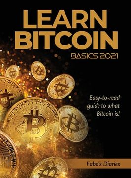 portada Learn Bitcoin Basics 2021: Easy-to-read guide to what Bitcoin is! (en Inglés)