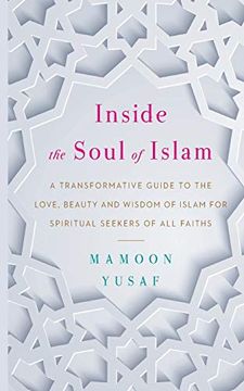 portada Inside the Soul of Islam: A Transformative Guide to the Love, Beauty and Wisdom of Islam for Spiritual Seekers of all Faiths (en Inglés)
