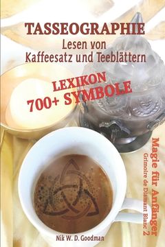 portada Tasseographie Lexikon - Lesen von Kaffeesatz und Teeblättern: Lesen von Kaffeesatz und Teeblättern - ausführlich erklärt, wie es geht und was beachtet (en Alemán)