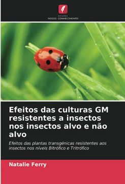 portada Efeitos das Culturas gm Resistentes a Insectos nos Insectos Alvo e não Alvo: Efeitos das Plantas Transgénicas Resistentes aos Insectos nos Níveis Bitrófico e Tritrófico (en Portugués)
