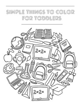 portada Simple Things To Color For Toddlers: Large And Simple Big Pictures Perfect For Beginners (en Inglés)