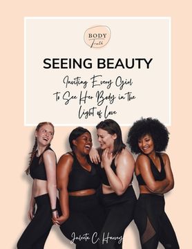 portada Seeing Beauty: Inviting Every Girl to See Her Body in the Light of Love 