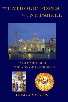 portada The Catholic Popes in a Nutshell: Volume Four: The Age of Darkness (en Inglés)