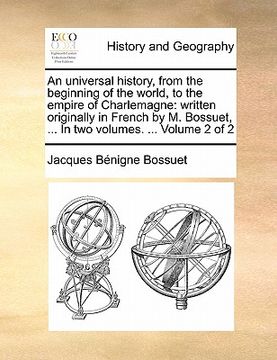 portada an  universal history, from the beginning of the world, to the empire of charlemagne: written originally in french by m. bossuet, ... in two volumes.