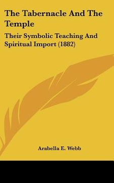 portada the tabernacle and the temple: their symbolic teaching and spiritual import (1882) (in English)
