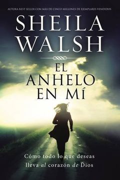 El Anhelo en mí: Cómo Todo lo que Deseas Lleva al Corazón de Dios