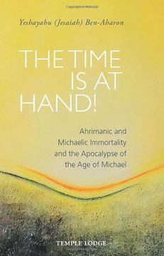 portada The Time Is at Hand!: Ahrimanic and Michaelic Immortality and the Apocalypse of the Age of Michael (en Inglés)