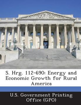 portada S. Hrg. 112-690: Energy and Economic Growth for Rural America