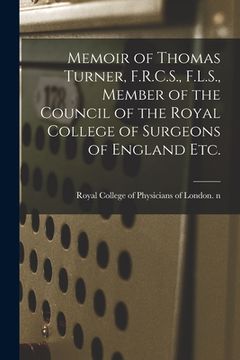 portada Memoir of Thomas Turner, F.R.C.S., F.L.S., Member of the Council of the Royal College of Surgeons of England Etc. (en Inglés)