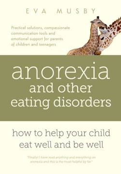 portada Anorexia and other Eating Disorders: how to help your child eat well and be well: Practical solutions, compassionate communication tools and emotional support for parents of children and teenagers (in English)