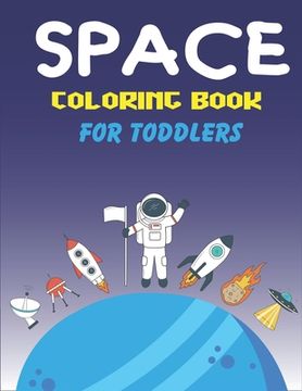 portada Space Coloring Book for Toddlers: Explore Fun with Learn and Grow, Fantastic Outer Space Coloring with Planets, Astronauts, Space Ships, Rockets and M (in English)