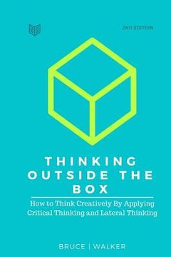 portada Thinking Outside The Box: How to Think Creatively By Applying Critical Thinking and Lateral Thinking (in English)