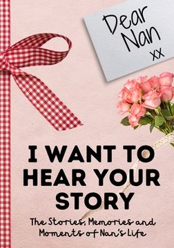 portada Dear Nan. I Want To Hear Your Story: A Guided Memory Journal to Share The Stories, Memories and Moments That Have Shaped Nan's Life 7 x 10 inch 