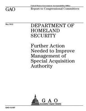 portada Department of Homeland Security: further action needed to improve management of special acquisition authority: report to congressional committees. (en Inglés)