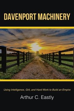 portada Davenport Machinery: Using Intelligence, Grit, and Hard Work to Build an Empire (en Inglés)
