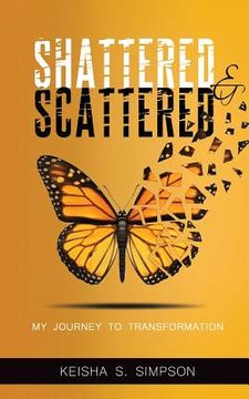 portada Shattered & Scattered: My Journey To Transformation (en Inglés)