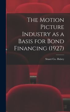 portada The Motion Picture Industry as a Basis for Bond Financing (1927) (en Inglés)