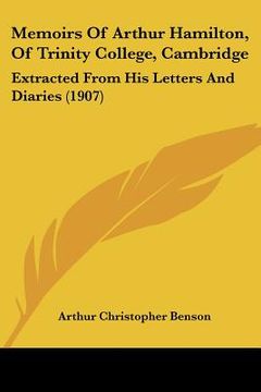 portada memoirs of arthur hamilton, of trinity college, cambridge: extracted from his letters and diaries (1907) (en Inglés)