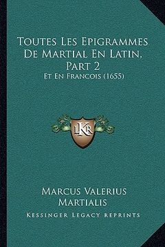 portada Toutes Les Epigrammes De Martial En Latin, Part 2: Et En Francois (1655) (en Francés)