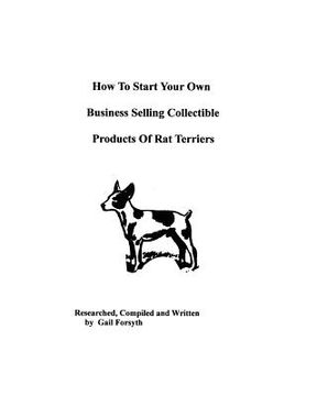 portada how to start your own business selling collectible products of rat terriers (en Inglés)