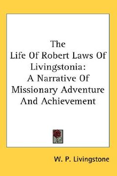 portada the life of robert laws of livingstonia: a narrative of missionary adventure and achievement (en Inglés)