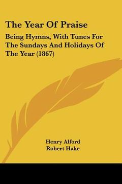 portada the year of praise: being hymns, with tunes for the sundays and holidays of the year (1867) (en Inglés)