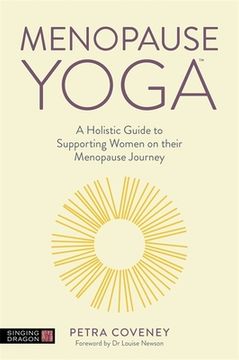 Menopause Yoga: A Holistic Guide to Supporting Women on Their Menopause Journey (en Inglés)