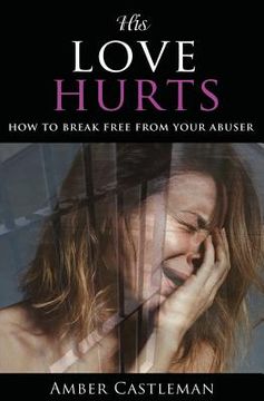 portada His Love Hurts: How to Break Free from Your Abuser (en Inglés)