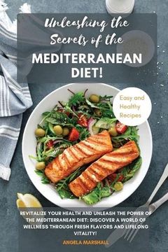 portada Unleashing the Secrets of the Mediterranean Diet!: Revitalize Your Health and Unleash the Power of the Mediterranean Diet: Discover a World of Wellnes (en Inglés)