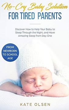 portada No-Cry Baby Solution for Tired Parents: Discover how to Help Your Baby to Sleep Through the Night, and Have Amazing Sleep From day one (From Newborn to School Age) (en Inglés)