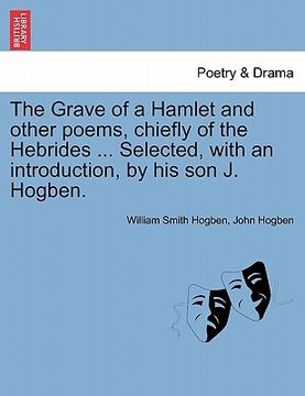 portada the grave of a hamlet and other poems, chiefly of the hebrides ... selected, with an introduction, by his son j. hogben. (en Inglés)