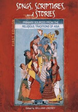 portada Songs, Scriptures, and Stories: Primary Sources from the Religious Traditions of Asia (First Edition) (in English)