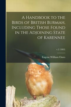 portada A Handbook to the Birds of British Burmah, Including Those Found in the Adjoining State of Karennee; v.2 (1883) (en Inglés)