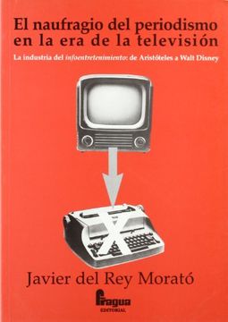 portada El Naufragio del Periodismo en la era de la TelevisióN: La Industria del Infoentretenimiento: De AristóTeles a Walt Disney (in Spanish)