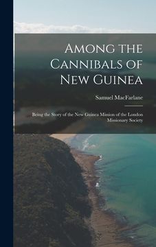 portada Among the Cannibals of New Guinea: Being the Story of the New Guinea Mission of the London Missionary Society (in English)