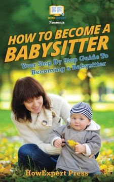 portada How To Be a Babysitter -  Your Step-By-Step Guide To Becoming a Babysitter