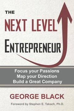 portada The Next Level Entrepreneur: Focus your Passions ∙ Map your Direction ∙ Build a Great Company (en Inglés)