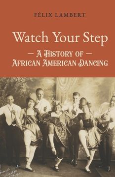 portada Watch Your Step: A History of African American Dancing: Volume 1