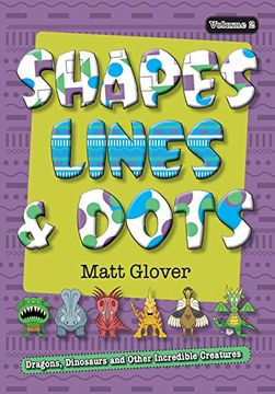 portada Shapes, Lines and Dots: Dragons, Dinosaurs and Other Incredible Creatures (Volume 2)