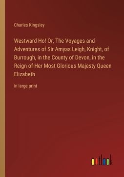 portada Westward Ho! Or, The Voyages and Adventures of Sir Amyas Leigh, Knight, of Burrough, in the County of Devon, in the Reign of Her Most Glorious Majesty (en Inglés)