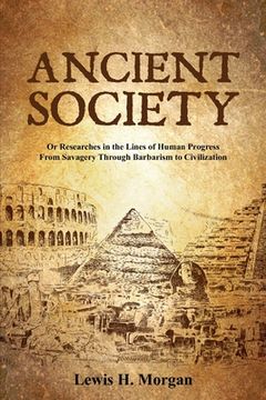 portada Ancient Society: Or Researches in the Lines of Human Progress From Savagery Through Barbarism to Civilization (en Inglés)