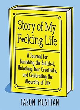 portada Story of my F*Cking Life: A Journal for Banishing the Bullsh*T, Unlocking Your Creativity, and Celebrating the Absurdity of Life (en Inglés)
