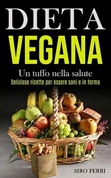 portada Dieta Vegana: Un Tuffo Nella Salute (Deliziose Ricette per Essere Sani e in Forma) (en Italiano)