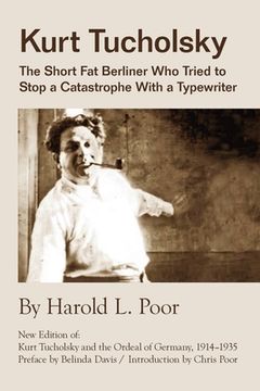 portada Kurt Tucholsky: The Short Fat Berliner Who Tried to Stop A Catastrophe With A Typewriter