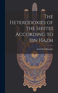 portada The Heterodoxies of the Shiites According to ibn Hazm (en Inglés)