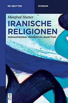 portada Iranische Religionen: Zoroastrismus, Yezidentum, Bahaã â Itum (de Gruyter Studium) (German Edition) [Soft Cover ] (en Alemán)