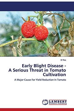 portada Early Blight Disease - a Serious Threat in Tomato Cultivation: A Major Cause for Yield Reduction in Tomato (en Inglés)