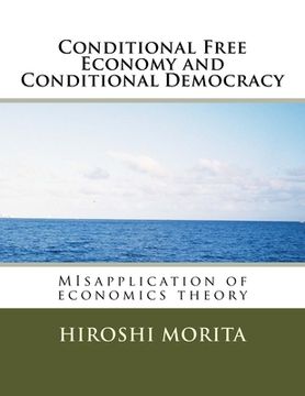 portada Conditional Free Economy and Conditional Democracy: MIsapplication of economics theory (en Inglés)
